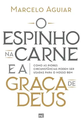 O espinho na carne e a graa de Deus: Como as piores circunstncias podem ser usadas para o nosso bem