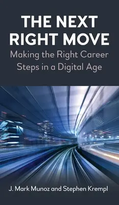 Następny właściwy ruch: podejmowanie właściwych kroków w karierze w erze cyfrowej - The Next Right Move: Making the Right Career Steps in a Digital Age