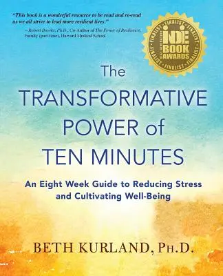 Transformacyjna moc dziesięciu minut: Ośmiotygodniowy przewodnik po zmniejszaniu stresu i kultywowaniu dobrego samopoczucia - The Transformative Power of Ten Minutes: An Eight Week Guide to Reducing Stress and Cultivating Well-Being