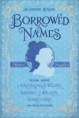 Pożyczone imiona: Wiersze o Laurze Ingalls Wilder, pani C.J. Walker, Marii Curie i ich córkach - Borrowed Names: Poems about Laura Ingalls Wilder, Madam C.J. Walker, Marie Curie, and Their Daughters