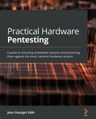 Practical Hardware Pentesting: Przewodnik po atakowaniu systemów wbudowanych i ochronie ich przed najczęstszymi atakami sprzętowymi - Practical Hardware Pentesting: A guide to attacking embedded systems and protecting them against the most common hardware attacks
