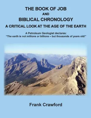 Księga Hioba i chronologia biblijna, krytyczne spojrzenie na wiek Ziemi: A Petroleum Geologust declares: Ziemia nie ma milionów czy miliardów lat - The Book of Job and Biblical Chronology, A Critical Look at the Age of the Earth: A Petroleum Geologust declares: The earth is not millions or billion