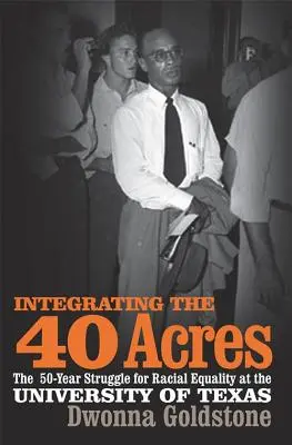 Integracja 40 akrów: Pięćdziesięcioletnia walka o równość rasową na Uniwersytecie Teksańskim - Integrating the 40 Acres: The Fifty-Year Struggle for Racial Equality at the University of Texas