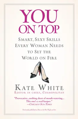 Ty na szczycie: Inteligentne, seksowne umiejętności, których potrzebuje każda kobieta, aby podpalić świat - You on Top: Smart, Sexy Skills Every Woman Needs to Set the World on Fire