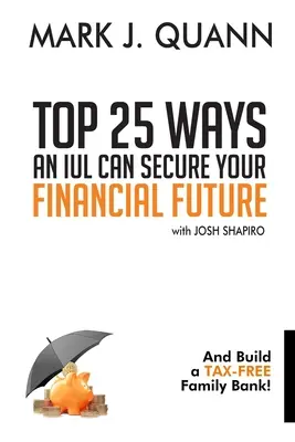 Top 25 sposobów, w jakie IUL może zabezpieczyć Twoją finansową przyszłość: I zbuduj nieopodatkowany bank rodzinny! - Top 25 Ways an IUL can Secure Your Financial Future: And Build a Tax-Free Family Bank!