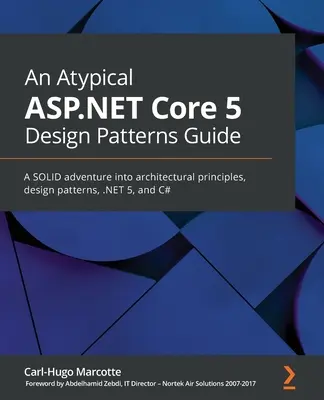 Nietypowy przewodnik po wzorcach projektowych ASP.NET Core 5: Solidna przygoda z zasadami architektury, wzorcami projektowymi, .NET 5 i C# - An Atypical ASP.NET Core 5 Design Patterns Guide: A SOLID adventure into architectural principles, design patterns, .NET 5, and C#