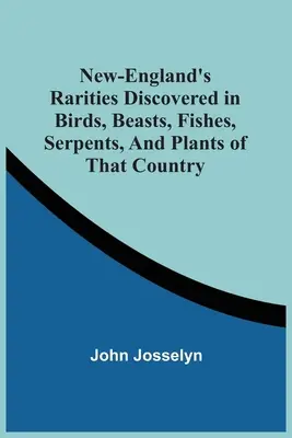 Rarytasy Nowej Anglii odkryte w ptakach, bestiach, rybach, wężach i roślinach tego kraju - New-England'S Rarities Discovered In Birds, Beasts, Fishes, Serpents, And Plants Of That Country