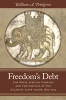 Dług wolności: Królewska Kompania Afrykańska i polityka atlantyckiego handlu niewolnikami, 1672-1752 - Freedom's Debt: The Royal African Company and the Politics of the Atlantic Slave Trade, 1672-1752