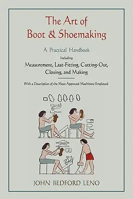 Sztuka produkcji butów: Praktyczny podręcznik zawierający pomiary, ostatnie dopasowanie, wycinanie, zamykanie i wykonanie - The Art of Boot and Shoemaking: A Practical Handbook Including Measurement, Last-Fitting, Cutting-Out, Closing, and Making