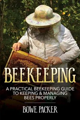 Pszczelarstwo: Praktyczny przewodnik pszczelarski dotyczący prawidłowego trzymania i zarządzania pszczołami - Beekeeping: A Practical Beekeeping Guide to Keeping & Managing Bees Properly