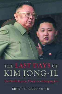 Ostatnie dni Kim Dzong Ila: Zagrożenie ze strony Korei Północnej w zmieniającej się erze - The Last Days of Kim Jong-Il: The North Korean Threat in a Changing Era