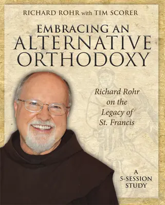 Przyjmując alternatywną ortodoksję: Richard Rohr o dziedzictwie świętego Franciszka: Studium 5 sesji - Embracing an Alternative Orthodoxy: Richard Rohr on the Legacy of St. Francis: A 5-Session Study