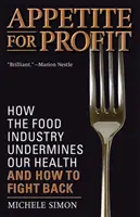 Apetyt na zysk: jak przemysł spożywczy szkodzi naszemu zdrowiu i jak z tym walczyć - Appetite for Profit: How the Food Industry Undermines Our Health and How to Fight Back