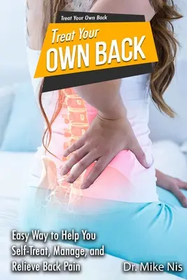 Lecz własne plecy: Łatwy sposób na zarządzanie, samodzielne leczenie i łagodzenie bólu pleców - Treat Your Own Back: Easy Way to Help You Manage, Self-Treat, and Relieve Back Pain