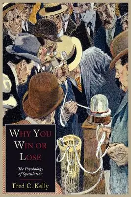Dlaczego wygrywasz lub przegrywasz: psychologia spekulacji - Why You Win or Lose: The Psychology of Speculation