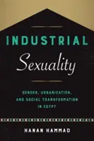 Przemysłowa seksualność: Płeć, urbanizacja i transformacja społeczna w Egipcie - Industrial Sexuality: Gender, Urbanization, and Social Transformation in Egypt