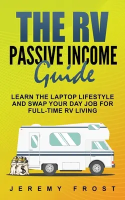Przewodnik po pasywnym dochodzie z kampera: Poznaj styl życia z laptopem i zamień swoją codzienną pracę na pełnoetatowe życie w kamperze - The RV Passive Income Guide: Learn The Laptop Lifestyle And Swap Your Day Job For Full-Time RV Living