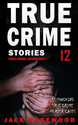 Prawdziwe historie kryminalne tom 12: 12 szokujących przypadków morderstw z prawdziwego zdarzenia - True Crime Stories Volume 12: 12 Shocking True Crime Murder Cases