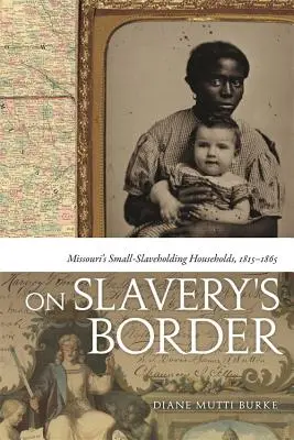 Na granicy niewolnictwa: Małe gospodarstwa niewolnicze w Missouri, 1815-1865 - On Slavery's Border: Missouri's Small-Slaveholding Households, 1815-1865