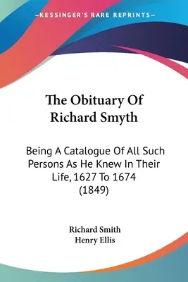 Nekrolog Richarda Smytha: Będący katalogiem wszystkich osób, które znał w swoim życiu, od 1627 do 1674 roku (1849) - The Obituary Of Richard Smyth: Being A Catalogue Of All Such Persons As He Knew In Their Life, 1627 To 1674 (1849)