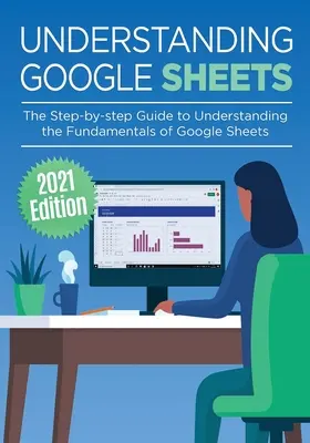 Zrozumieć Arkusze Google: Przewodnik krok po kroku, jak zrozumieć podstawy Arkuszy Google - Understanding Google Sheets: The Step-by-step Guide to Understanding the Fundamentals of Google Sheets