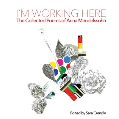 I'm Working Here: Wiersze zebrane Anny Mendelssohn - I'm Working Here: The Collected Poems of Anna Mendelssohn