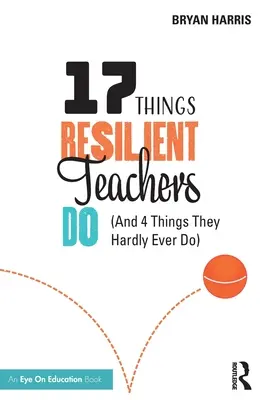 17 rzeczy, które robią odporni nauczyciele (i 4 rzeczy, których prawie nigdy nie robią) - 17 Things Resilient Teachers Do: (And 4 Things They Hardly Ever Do)