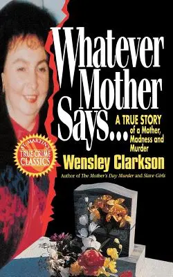 Cokolwiek matka powie..: Prawdziwa historia matki, szaleństwa i morderstwa - Whatever Mother Says...: A True Story of a Mother, Madness and Murder