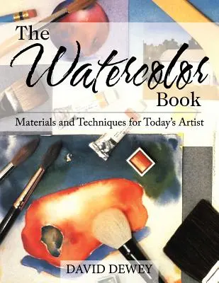 The Watercolor Book: Materiały i techniki dla współczesnych artystów - The Watercolor Book: Materials and Techniques for Today's Artists