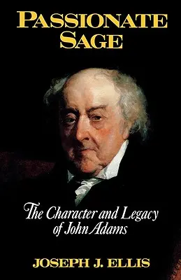 Namiętny mędrzec: charakter i dziedzictwo Johna Adamsa - Passionate Sage: The Character and Legacy of John Adams