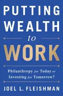 Putting Wealth to Work: Filantropia na dziś czy inwestowanie na jutro? - Putting Wealth to Work: Philanthropy for Today or Investing for Tomorrow?