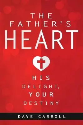 Serce Ojca: Jego rozkosz, twoje przeznaczenie - The Father's Heart: His Delight, Your Destiny