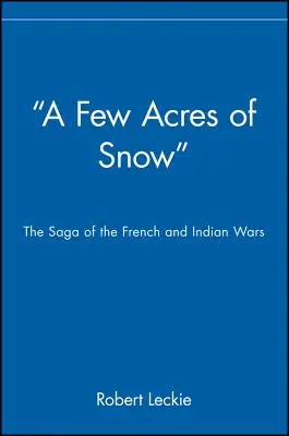 A Few Acres of Snow: Saga o wojnach francuskich i indiańskich - A Few Acres of Snow: The Saga of the French and Indian Wars