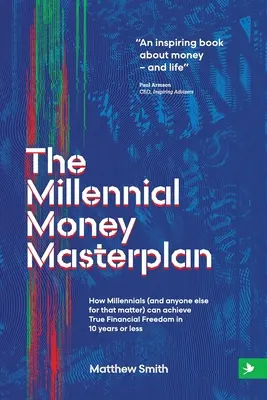 The Millennial Money Masterplan: Jak milenialsi (i każdy inny) może osiągnąć prawdziwą wolność finansową w ciągu 10 lat lub krócej - The Millennial Money Masterplan: How Millennials (and anyone else for that matter) can achieve True Financial Freedom in 10 years or less