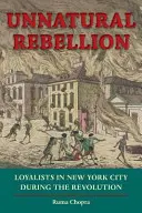 Nienaturalny bunt: Lojaliści w Nowym Jorku podczas rewolucji - Unnatural Rebellion: Loyalists in New York City During the Revolution