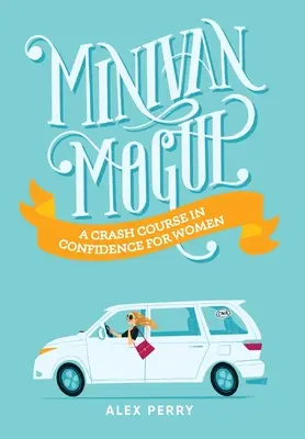 Minivan Mogul: szybki kurs pewności siebie dla kobiet - Minivan Mogul: A Crash Course in Confidence for Women