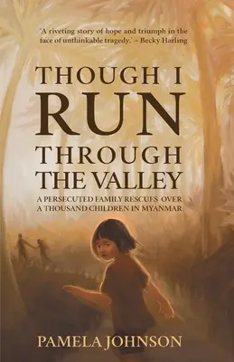 Choćbym biegł przez dolinę: Prześladowana rodzina ratuje ponad tysiąc dzieci w Birmie - Though I Run Through the Valley: A Persecuted Family Rescues Over a Thousand Children in Myanmar