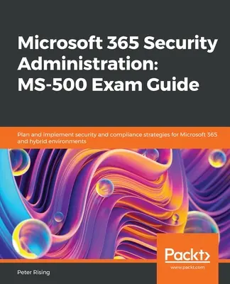 Microsoft 365 Security Administration MS-500 Exam Guide: Planuj i wdrażaj strategie bezpieczeństwa i zgodności dla Microsoft 365 i środowisk hybrydowych - Microsoft 365 Security Administration MS-500 Exam Guide: Plan and implement security and compliance strategies for Microsoft 365 and hybrid environmen