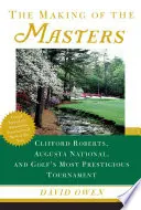 The Making of the Masters: Clifford Roberts, Augusta National i najbardziej prestiżowy turniej golfa - The Making of the Masters: Clifford Roberts, Augusta National, and Golf's Most Prestigious Tournament