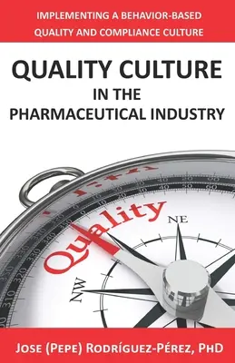 Kultura jakości w przemyśle farmaceutycznym: Wdrażanie kultury jakości i zgodności opartej na zachowaniu (Rodrguez-Prez Jose (Pepe)) - Quality Culture in the Pharmaceutical Industry: Implementing a Behavior-based Quality and Compliance Culture (Rodrguez-Prez Jose (Pepe))