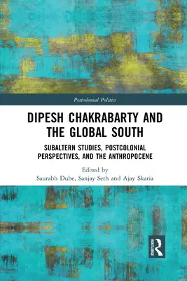 Dipesh Chakrabarty i globalne Południe: Studia nad subalternem, perspektywy postkolonialne i antropocen - Dipesh Chakrabarty and the Global South: Subaltern Studies, Postcolonial Perspectives, and the Anthropocene