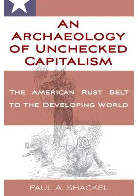 Archeologia niekontrolowanego kapitalizmu: Od amerykańskiego pasa rdzy do rozwijającego się świata - An Archaeology of Unchecked Capitalism: From the American Rust Belt to the Developing World