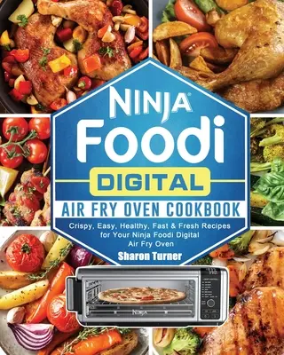 Książka kucharska Ninja Foodi Digital Air Fry Oven: Chrupiące, łatwe, zdrowe, szybkie i świeże przepisy na cyfrowy piekarnik powietrzny Ninja Foodi - Ninja Foodi Digital Air Fry Oven Cookbook: Crispy, Easy, Healthy, Fast & Fresh Recipes for Your Ninja Foodi Digital Air Fry Oven