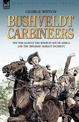 Bushveldt Carbineers: Wojna przeciwko Burom w Afryce Południowej i incydent „Breaker” Morant - Bushveldt Carbineers: the War Against the Boers in South Africa and the 'Breaker' Morant Incident