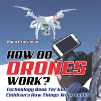 Jak działają drony? Książka technologiczna dla dzieci Jak działają książki dla dzieci - How Do Drones Work? Technology Book for Kids Children's How Things Work Books