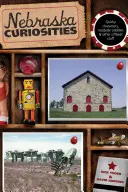 Ciekawostki z Nebraski: Dziwaczne postacie, przydrożne osobliwości i inne niecodzienne rzeczy, wydanie pierwsze - Nebraska Curiosities: Quirky Characters, Roadside Oddities & Other Offbeat Stuff, First Edition