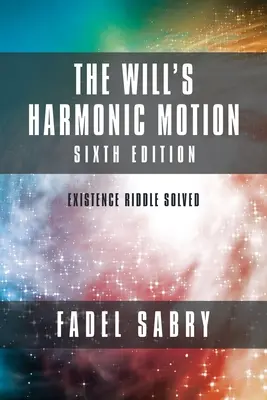 Harmoniczny ruch woli: Sixtth Edition: Zagadka istnienia rozwiązana - The Will's Harmonic Motion: Sixtth Edition: Existence Riddle Solved