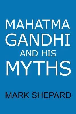 Mahatma Gandhi i jego mity: Nieposłuszeństwo obywatelskie, niestosowanie przemocy i satyagraha w realnym świecie - Mahatma Gandhi and His Myths: Civil Disobedience, Nonviolence, and Satyagraha in the Real World