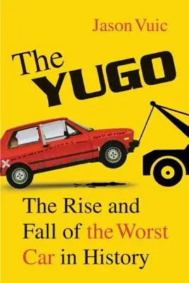 The Yugo: Powstanie i upadek najgorszego samochodu w historii - The Yugo: The Rise and Fall of the Worst Car in History