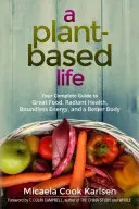 Życie oparte na roślinach: kompletny przewodnik po wspaniałym jedzeniu, promiennym zdrowiu, nieograniczonej energii i lepszym ciele - A Plant-Based Life: Your Complete Guide to Great Food, Radiant Health, Boundless Energy, and a Better Body